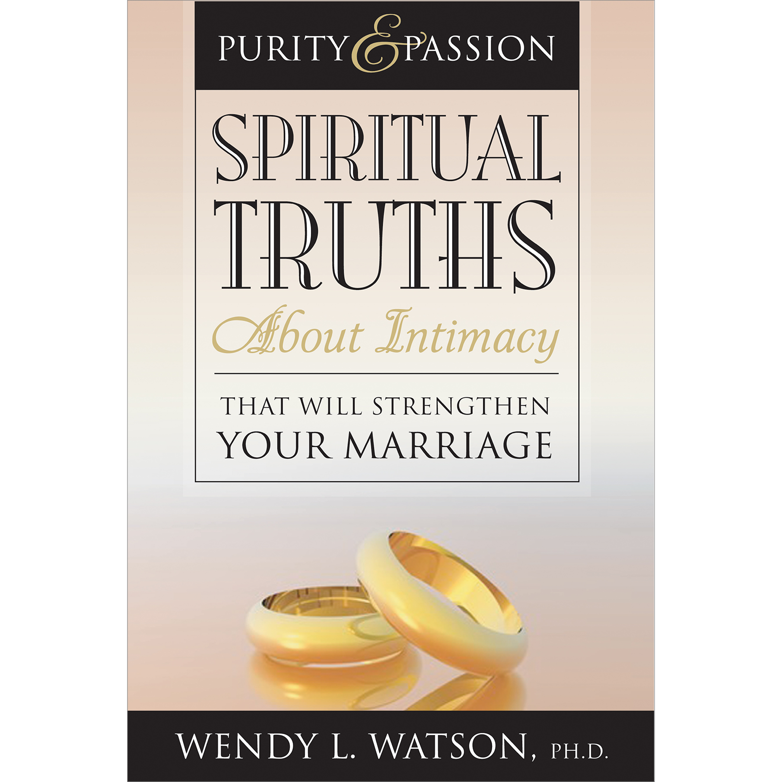 Purity and Passion: Spiritual Truths about Intimacy That Will Strengthen Your Marriage
