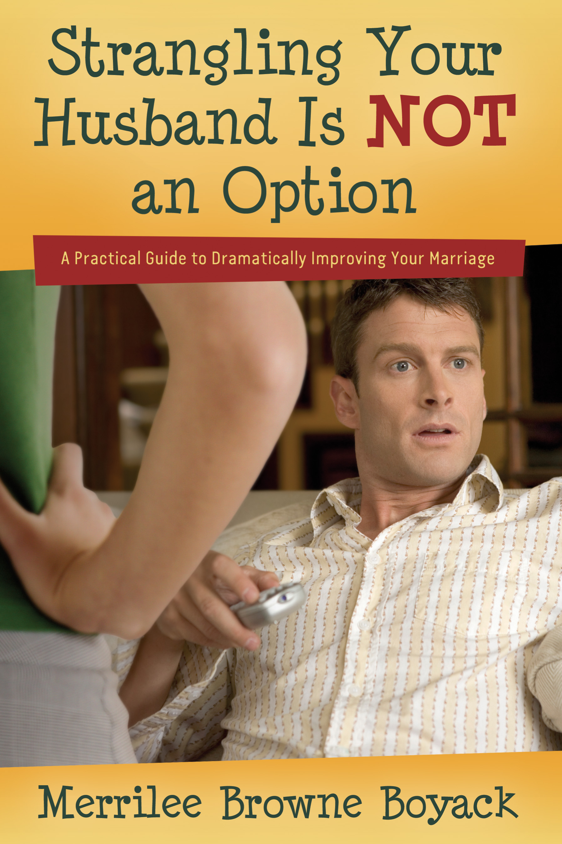 Strangling Your Husband is NOT an Option: A Practical Guide to Dramatically Improving Your Marriage, , large image number 0