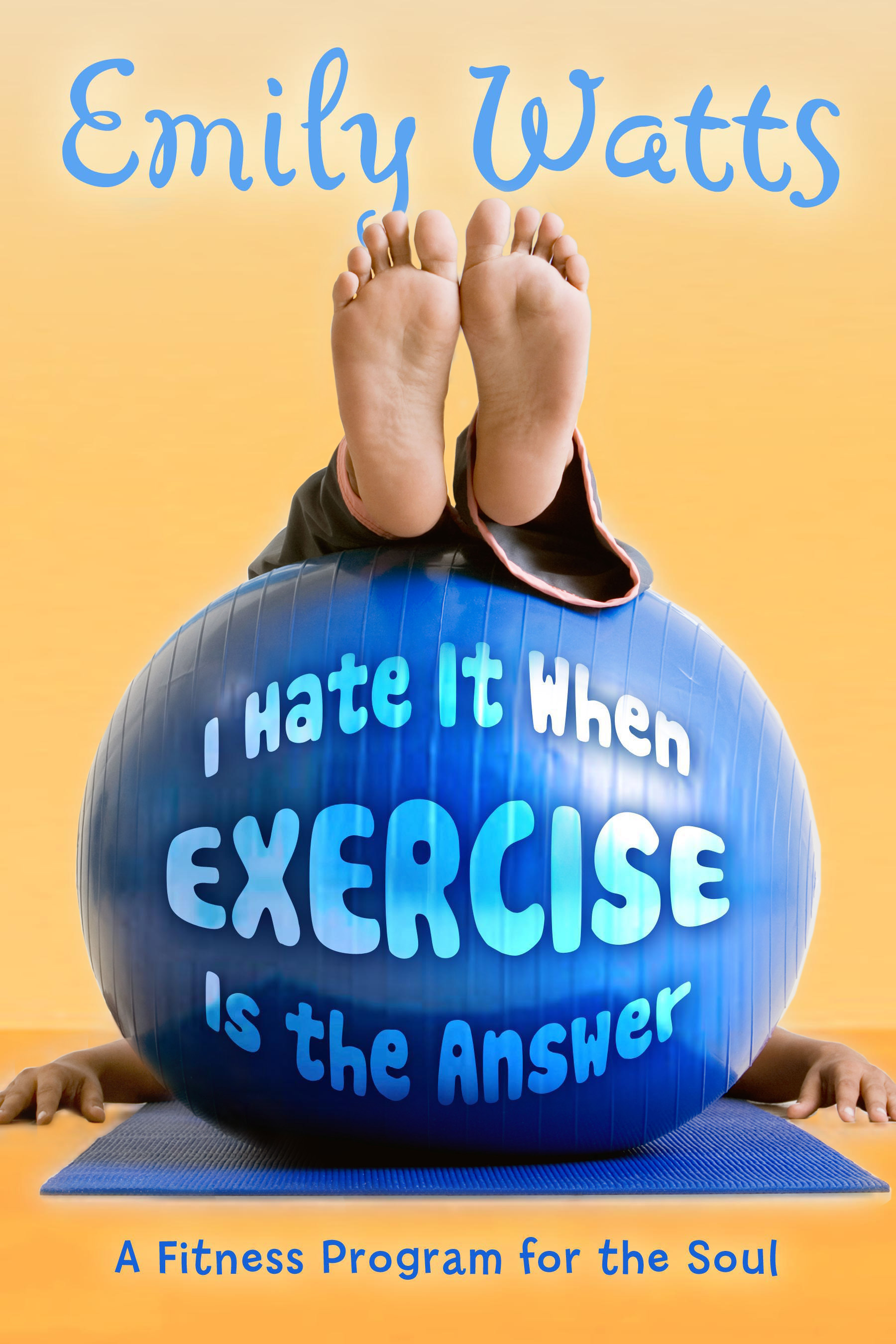 I Hate It When Exercise Is The Answer A Fitness Program For The Soul, , large image number 0