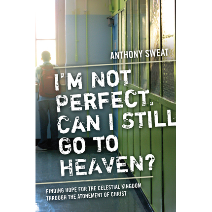 I'm Not Perfect Can I Still Go To Heaven Finding Hope For The Celestial Kingdom Through The Atonement Of Christ, , large image number 0