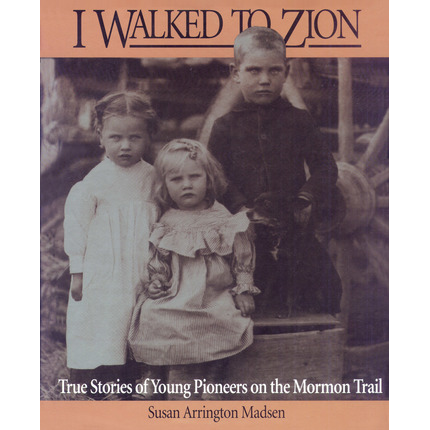 I Walked To Zion True Stories Of Young Pioneers On The Mormon Trail