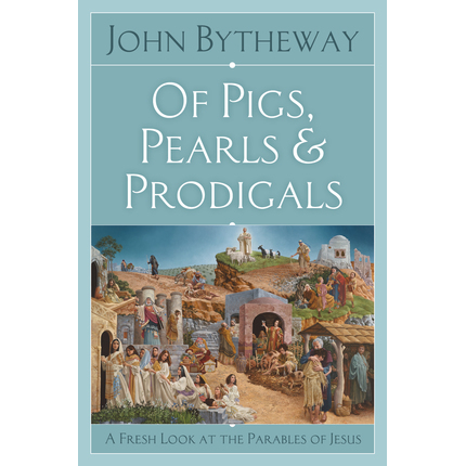 Of Pigs, Pearls, and Prodigals: A Fresh Look At the Parables of Jesus