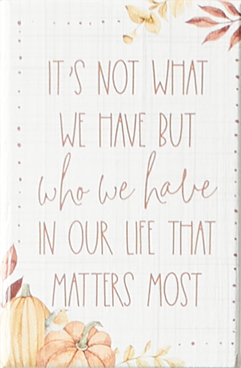 It's Not What We Have (3x5 Plaque)