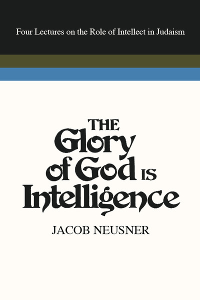 Glory of God Is Intelligence: Four Lectures on the Role of Intellect in Judaism