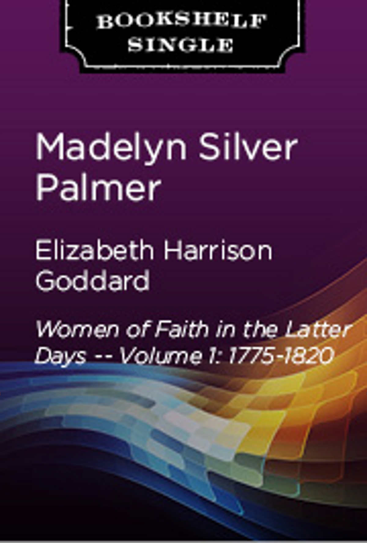 Elizabeth Harrison Goddard: Women of Faith in the Latter Days -- Volume 1: 1775-1820