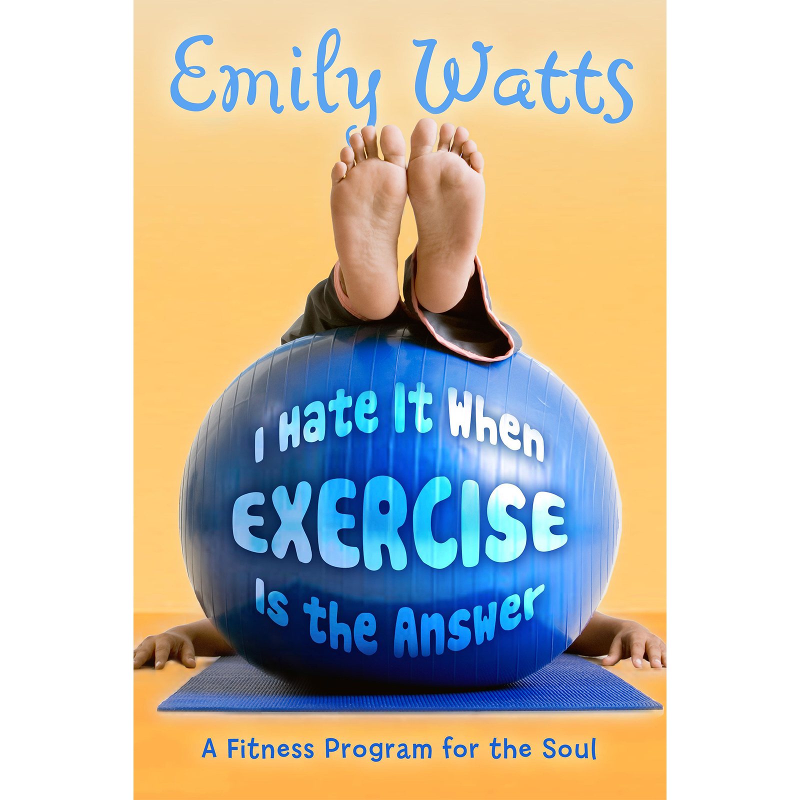 I Hate It When Exercise Is The Answer A Fitness Program For The Soul, , large image number 0