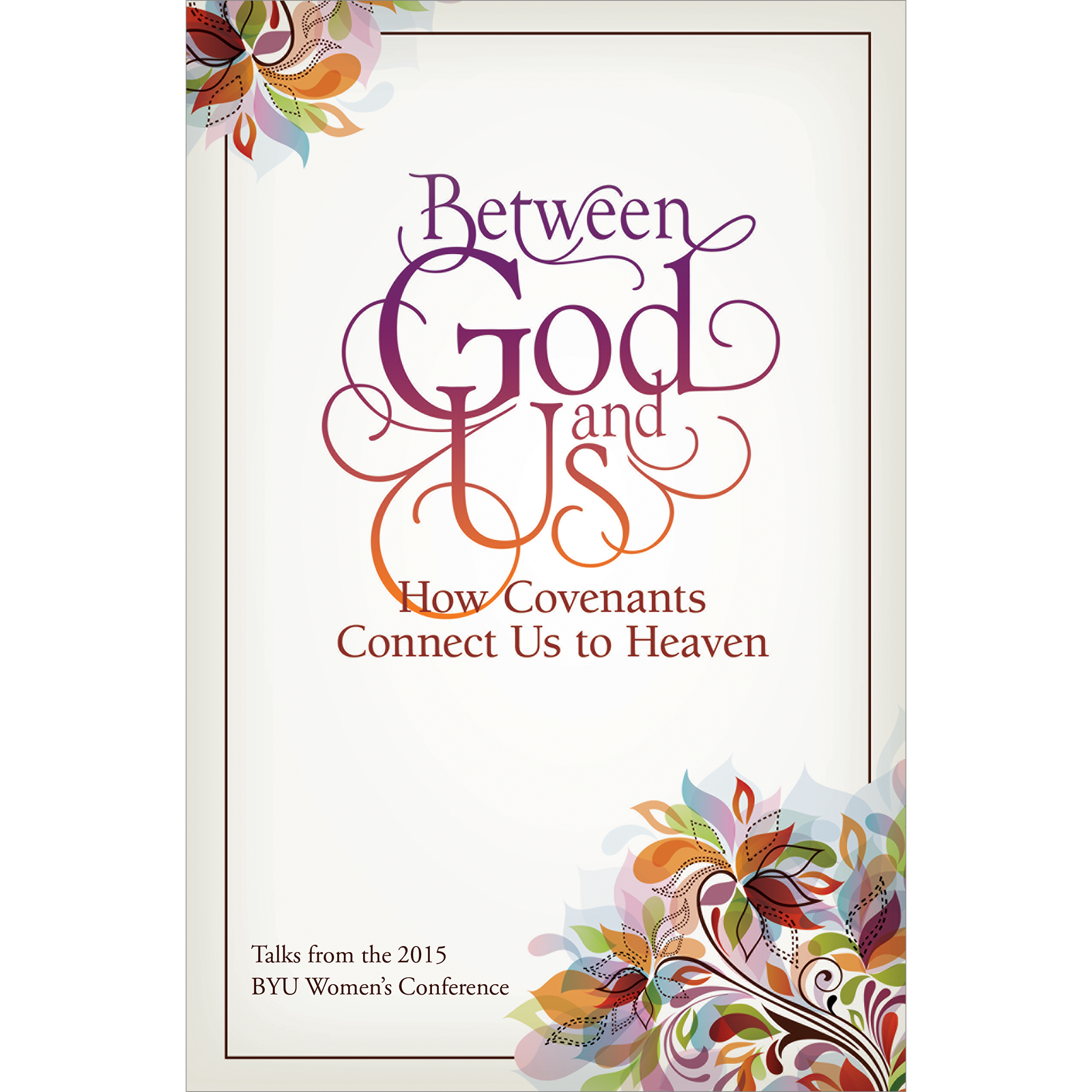 Between God and Us: How Covenants Connect Us to Heaven; Talks from the 2015 BYU Women's Conference, , large image number 0