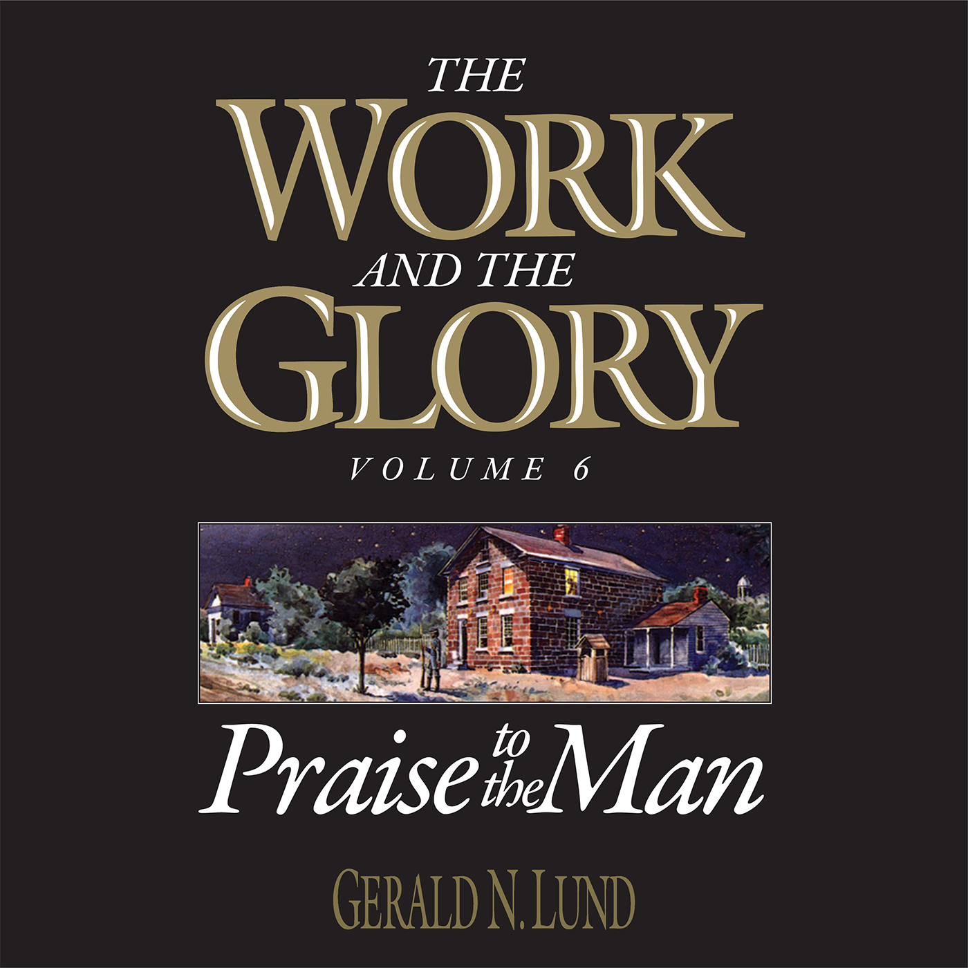 Praise to the Man (The Work and the Glory Vol 6) 