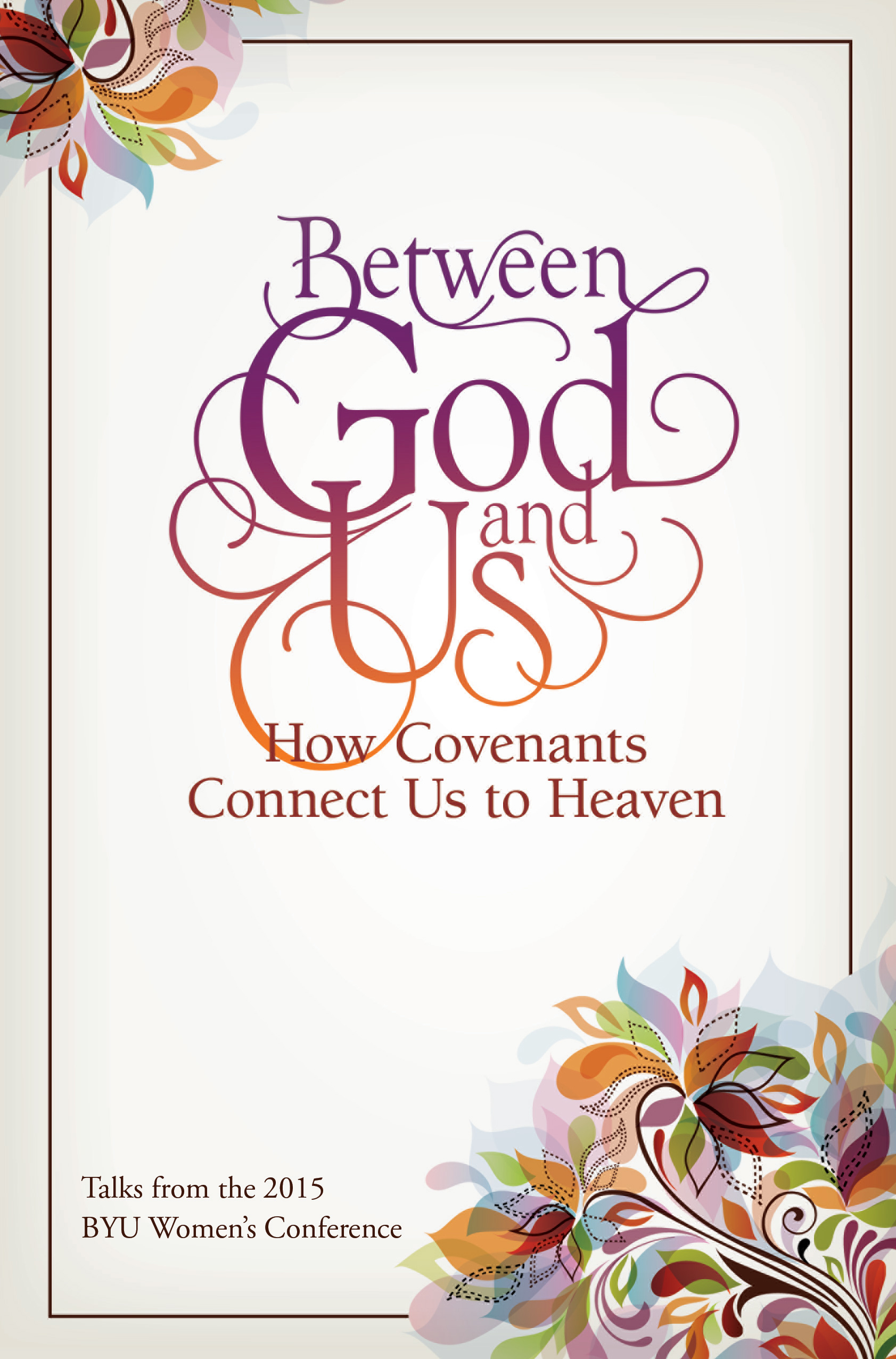 Between God and Us: How Covenants Connect Us to Heaven; Talks from the 2015 BYU Women's Conference, , large image number 0