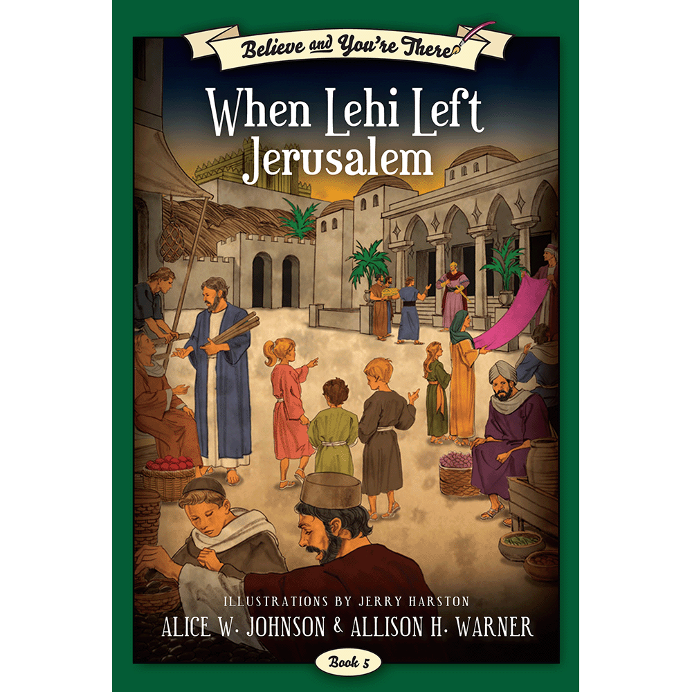 When Lehi Left Jerusalem (Believe and You're There Book 5)