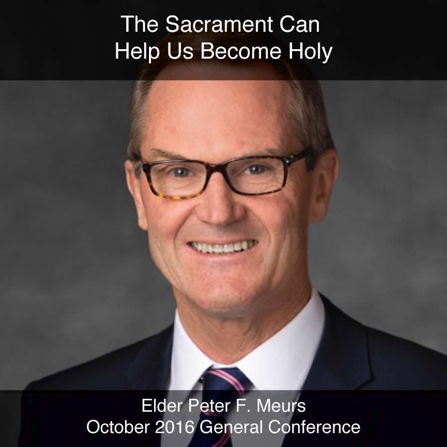 General Conference October 2016: The Sacrament Can Help Us Become Holy