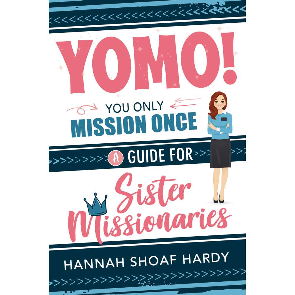 YOMO! You Only Mission Once: A Guide for Sister Missionaries 1