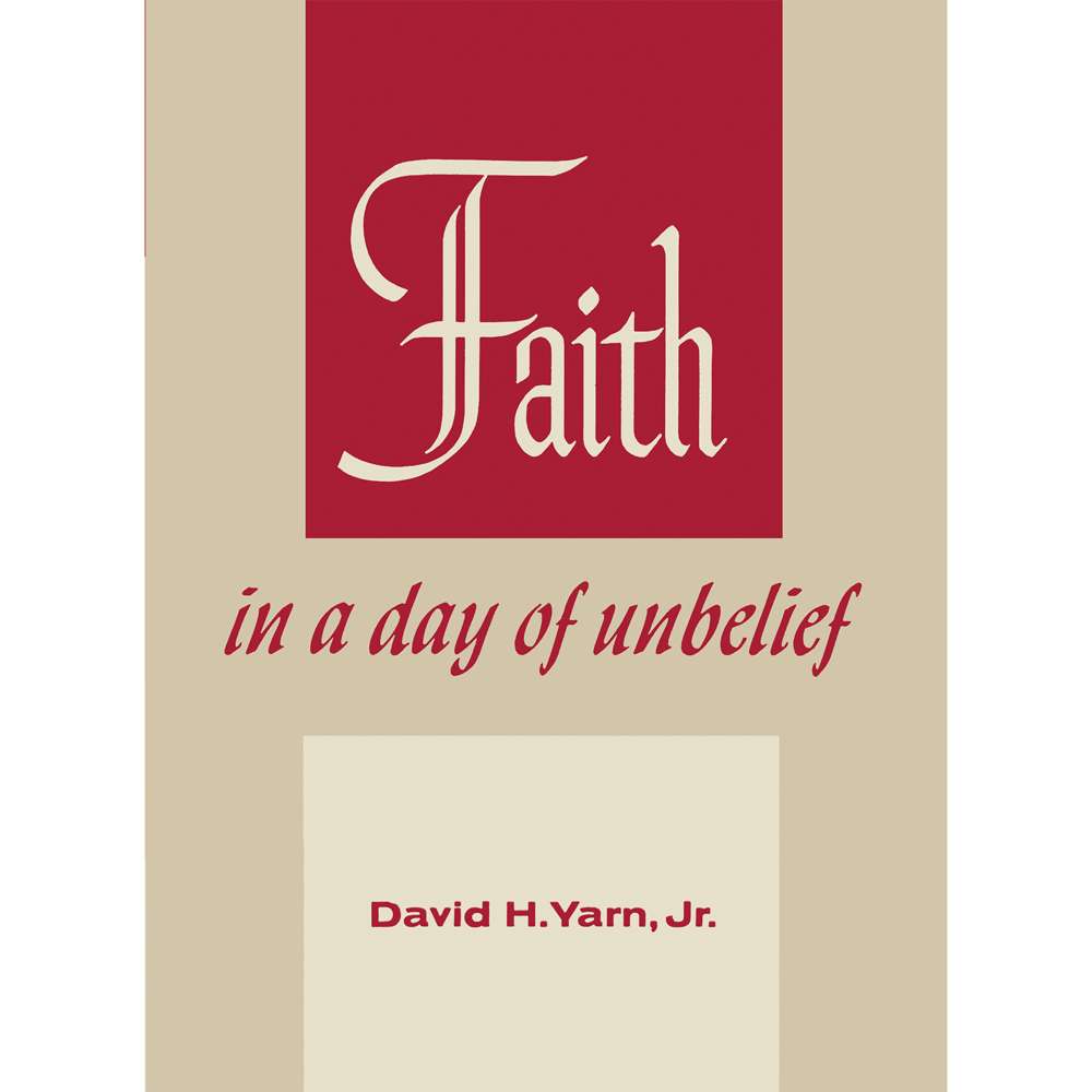 Faith in a Day of Unbelief - YARN, DAVID H., JR 1