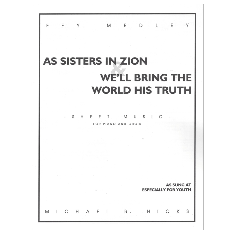 EFY Medley: As Sisters In Zion/We'll Bring the World His Truth, SATB