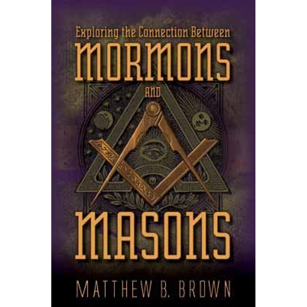 Exploring the Connection Between Mormons and Masons,  Exploring the Connection Between Mormons and Masons