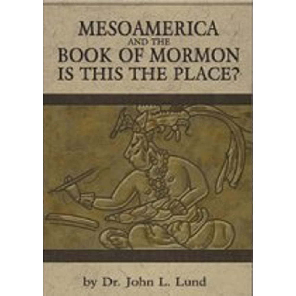 Mesoamerica and the Book of Mormon: Is this the Place?, , large image number 0