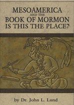 Mesoamerica and the Book of Mormon: Is this the Place?