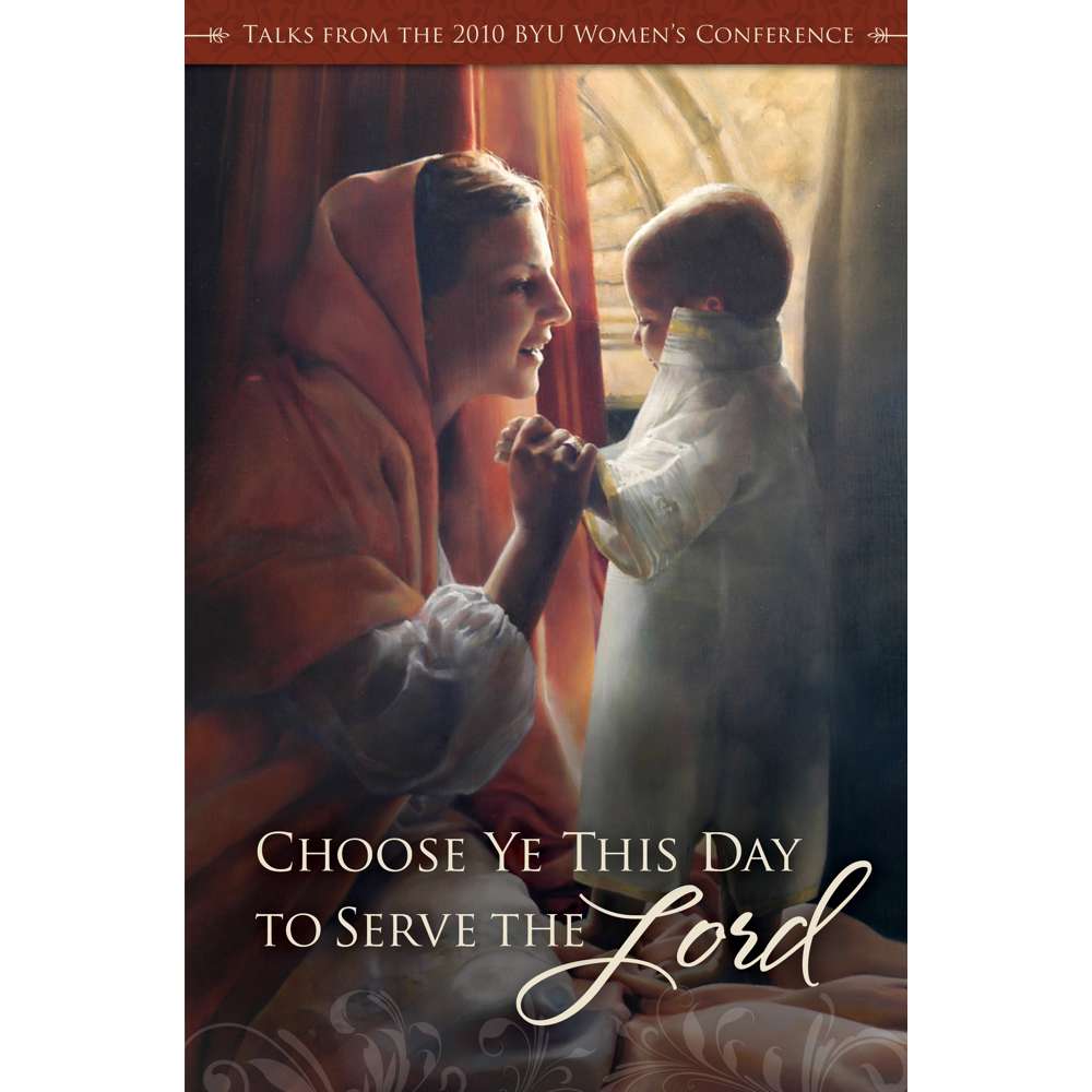 Choose Ye This Day to Serve the Lord: Talks From the 2010 BYU Women's Conference - VARIOUS 1