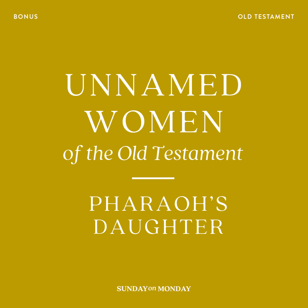 Sunday on Monday Bonus - Unnamed Women of the Old Testament: Pharaoh's Daughter,  Sunday on Monday Bonus - Unnamed Women of the Old Testament: Pharaoh's Daughter