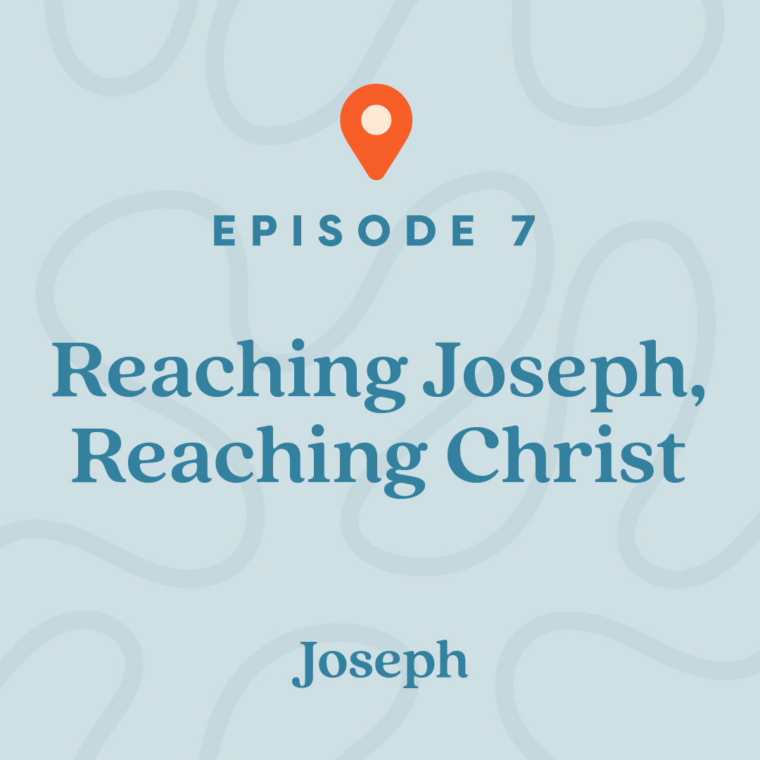 #7: Reaching Joseph, Reaching Christ