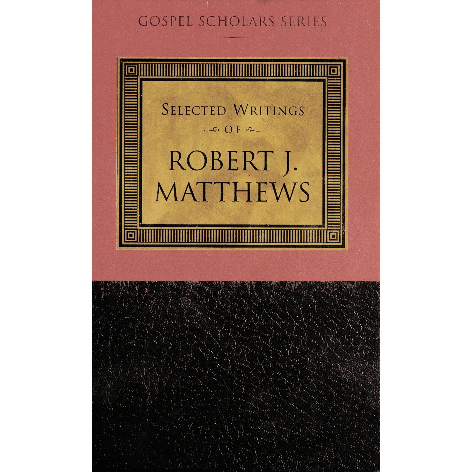 Selected Writings of Robert J. Matthews (Gospel Scholars Series)