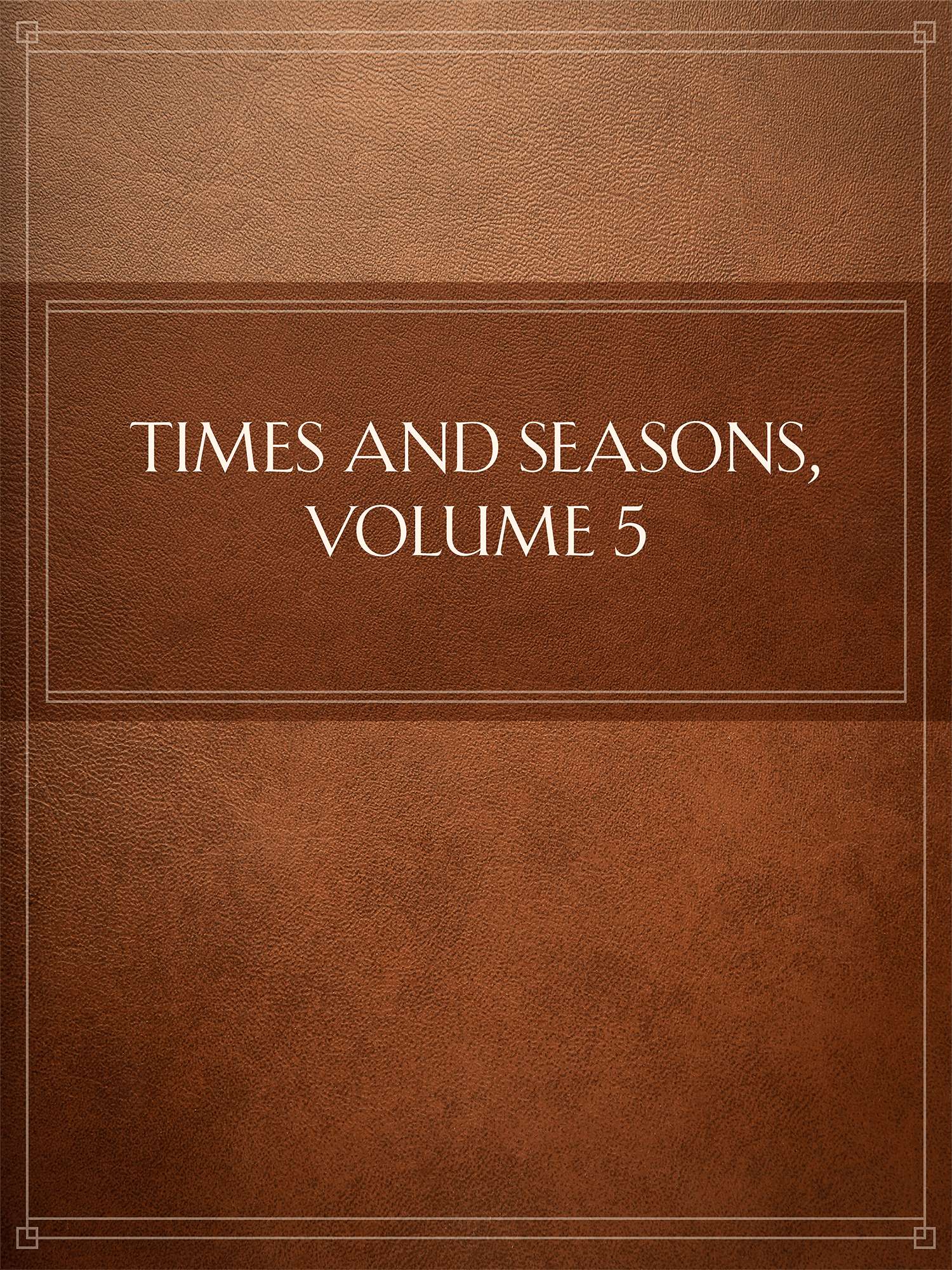 Times and Seasons, Volume 5