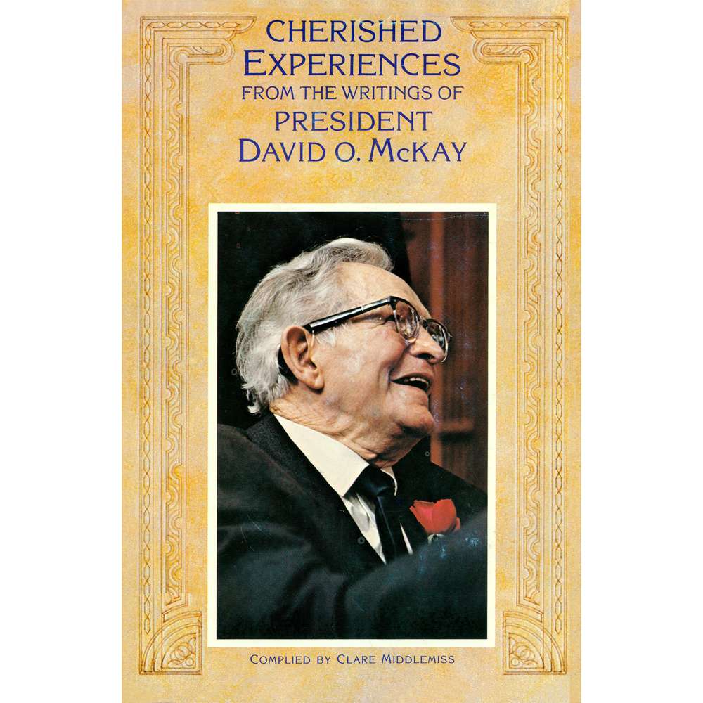 Cherished Experiences from the Writings of President David O. McKay - MCKAY, DAVID O.; MIDDLEMISS, CLARE 1
