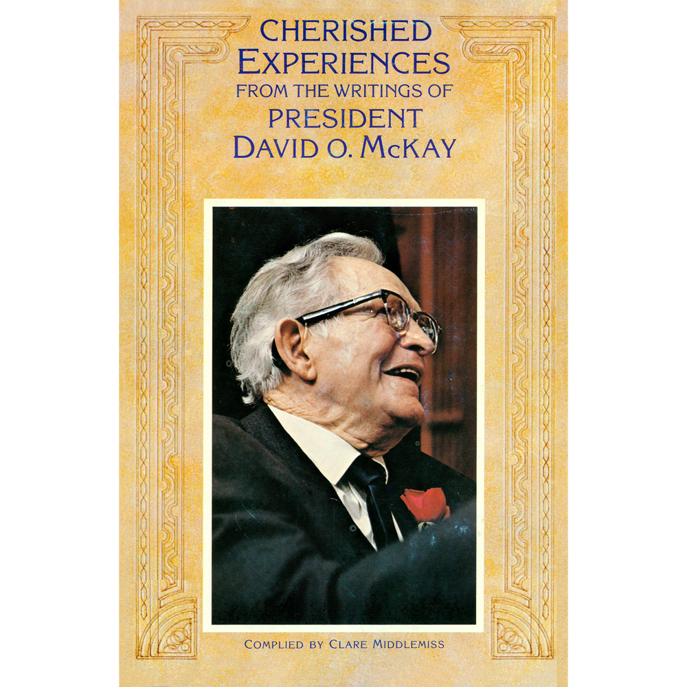 Cherished Experiences from the Writings of President David O. McKay,  Cherished Experiences from the Writings of President David O. McKay