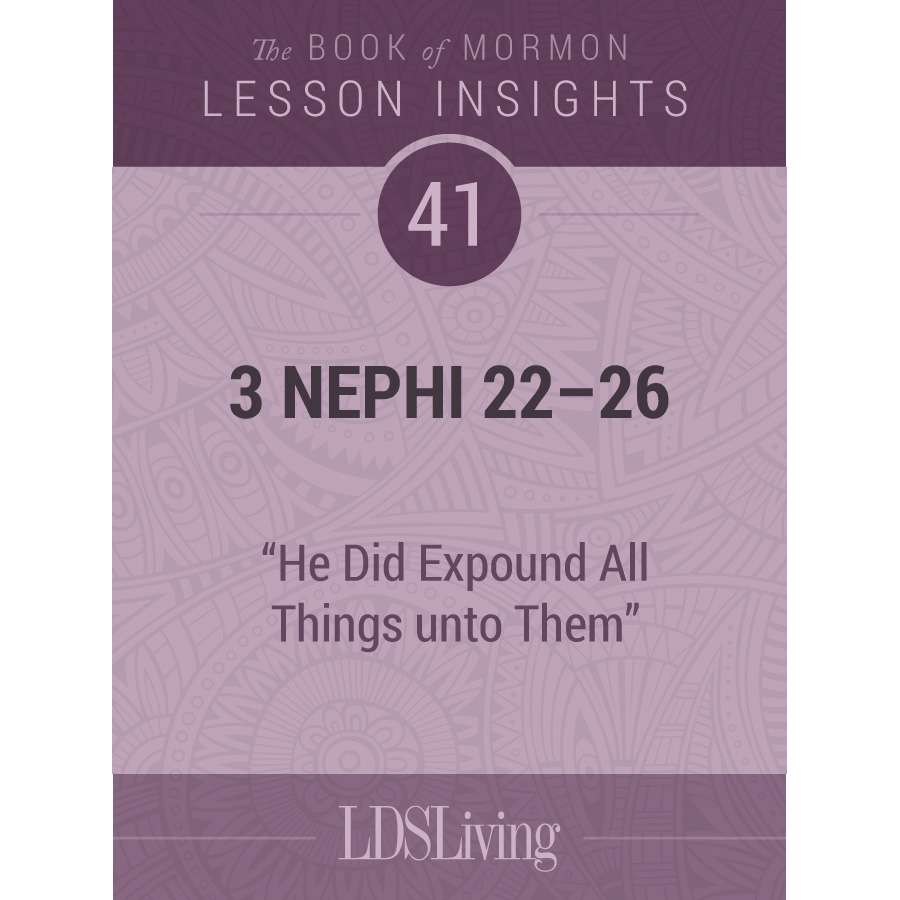 Lesson Insights Book of Mormon #41, 3 Nephi 22-26