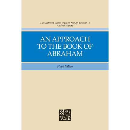 An Approach to the Book of Abraham (Collected Works of Hugh Nibley, Vol. 18)