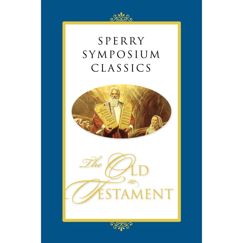 The Old Testament: Sperry Symposium Classics - BYU SPERRY SYMPOSIUM 1