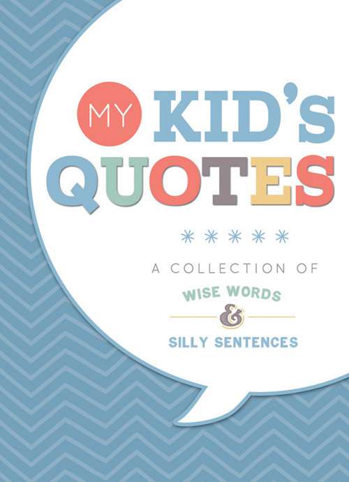 My Kids' Quotes: A Collection of Wise Words and Silly Sentences