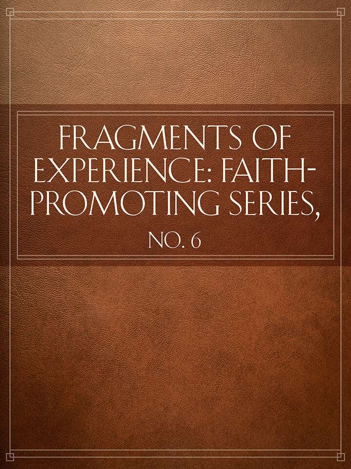Fragments of Experience: Faith-Promoting Series, no. 6