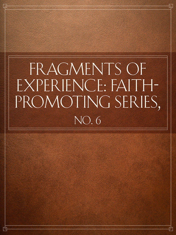 Fragments of Experience: Faith-Promoting Series, no. 6