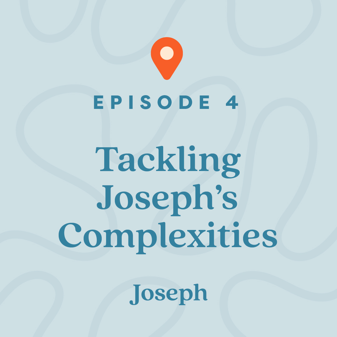 #4: Tackling Joseph’s Complexities