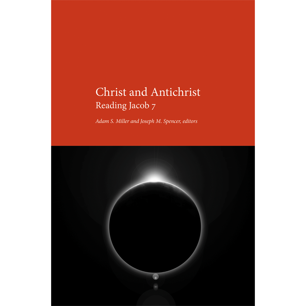 Christ and Antichrist: Reading Jacob 7,  Christ and Antichrist: Reading Jacob 7