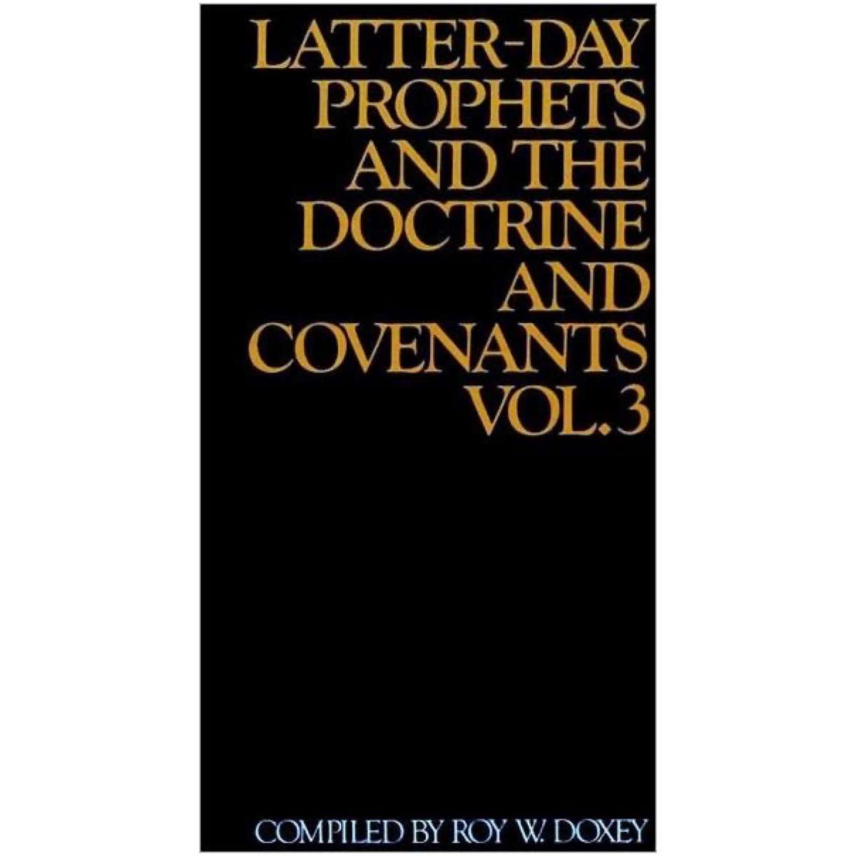 Latter-day Prophets and the Doctrine and Covenants , vol. 3