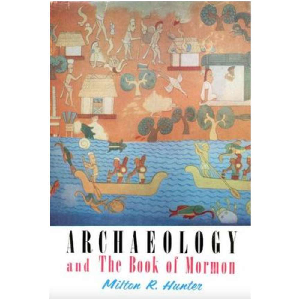Archaeology and the Book of Mormon - MILTON R. HUNTER 1