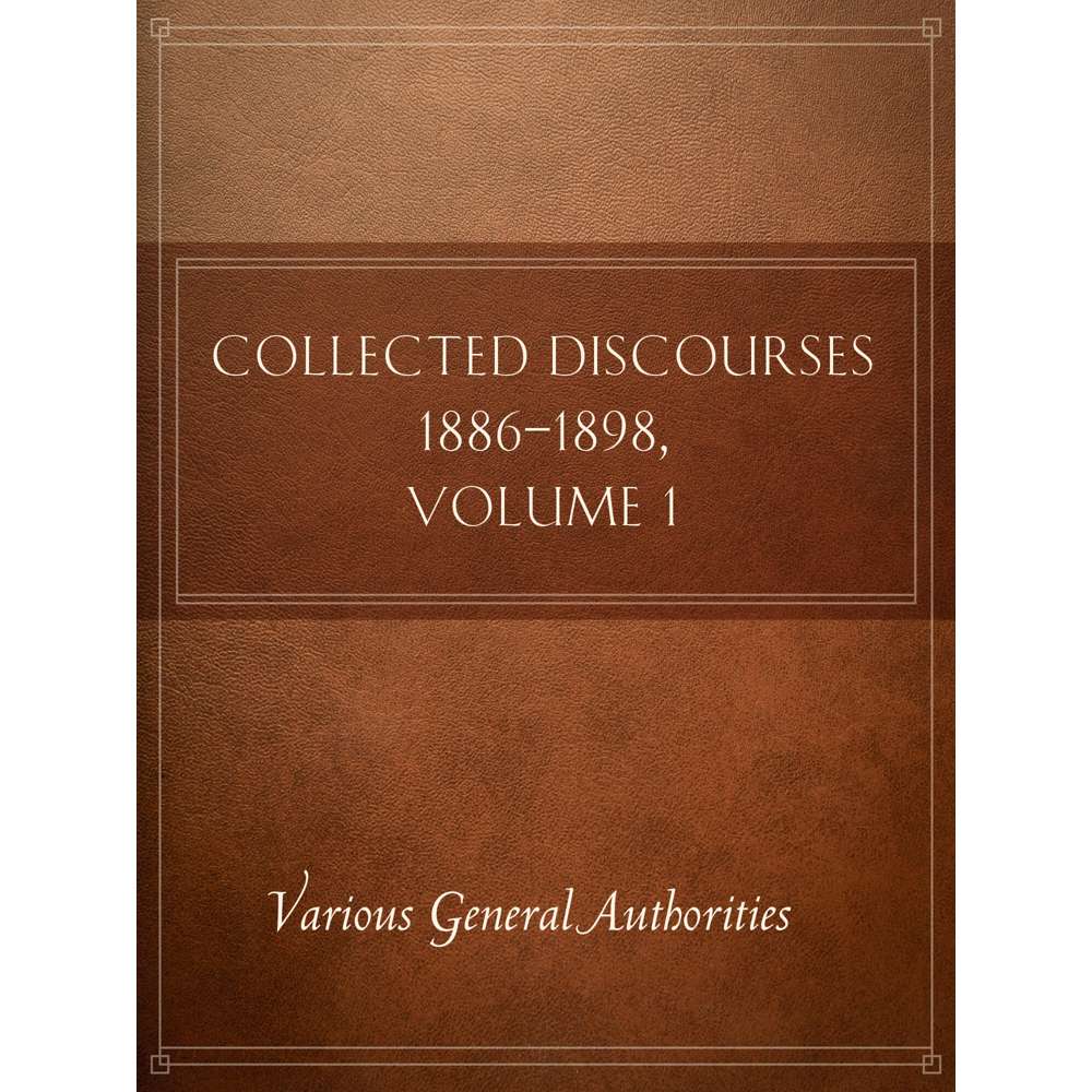 Collected Discourses 1886-1898, Volume 1 - VARIOUS GENERAL AUTHORITIES 1