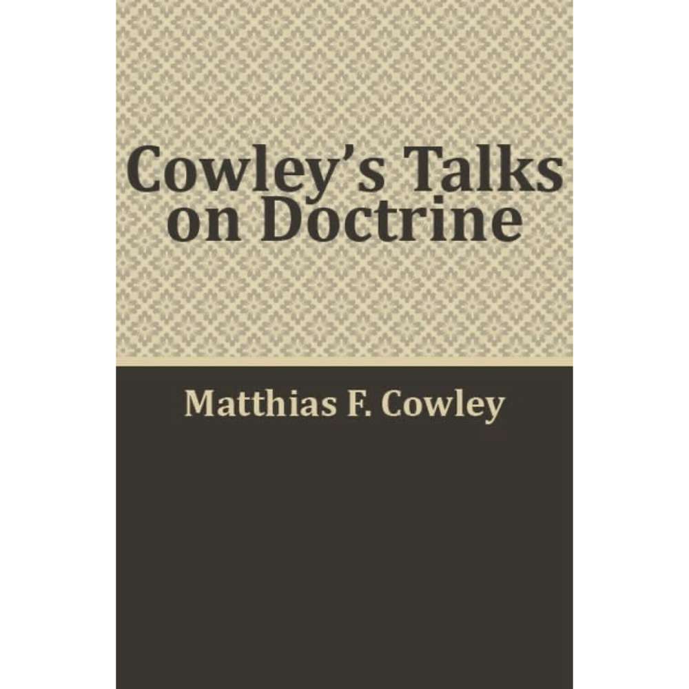 Cowley's Talks on Doctrine - MATTHIAS F. COWLEY 1