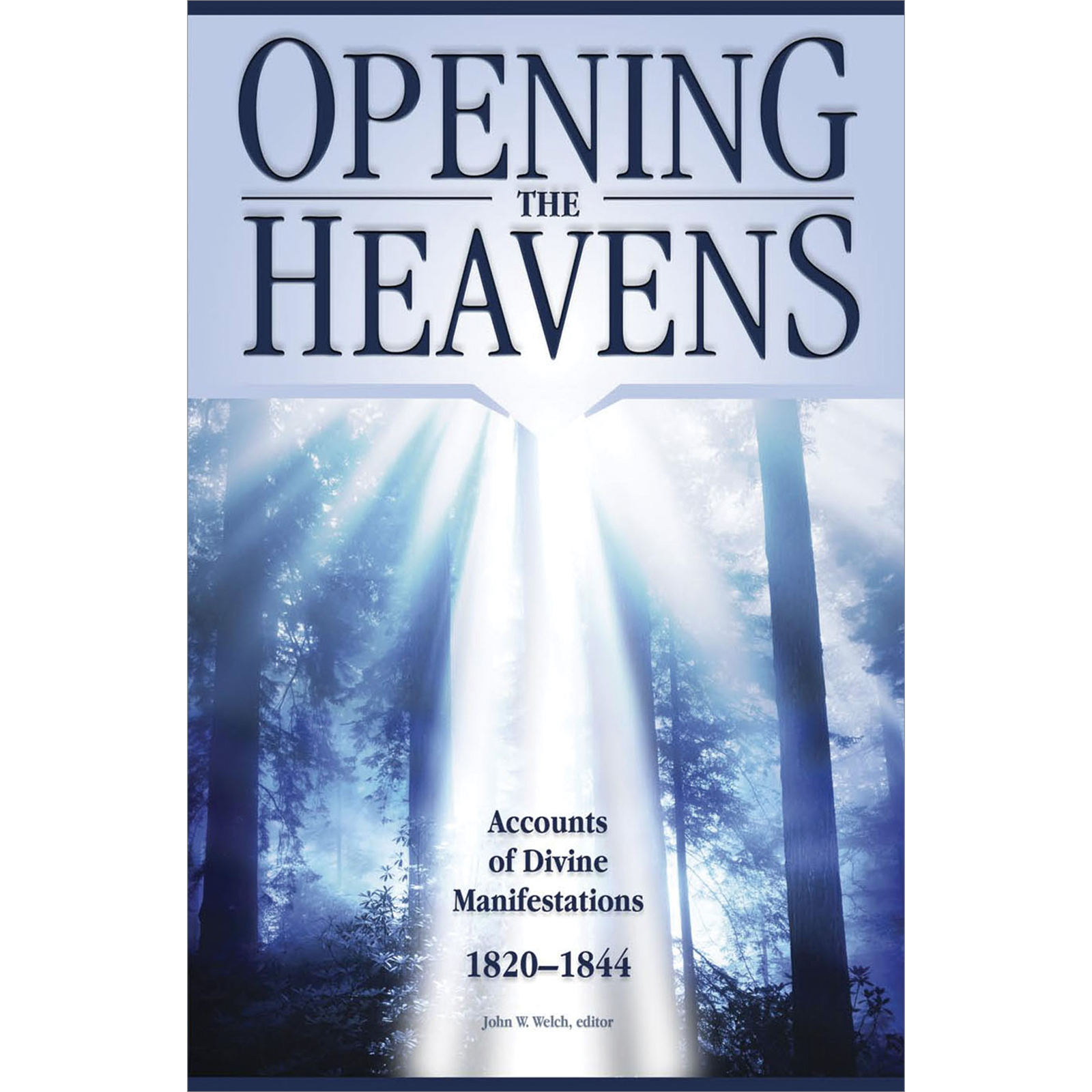 Opening the Heavens - WELCH, JOHN W. | Deseret Book