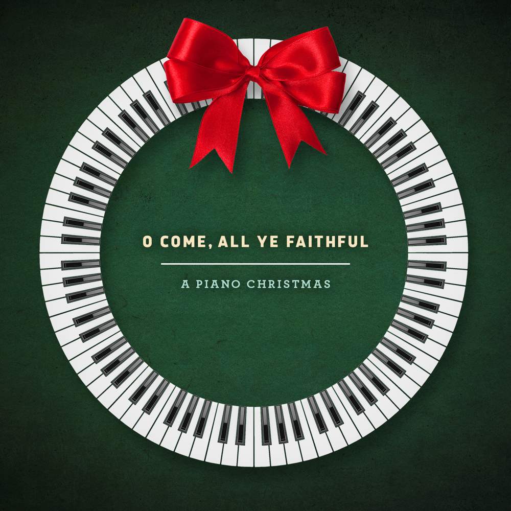 O Come, All Ye Faithful - A Piano Christmas,  O Come, All Ye Faithful - A Piano Christmas