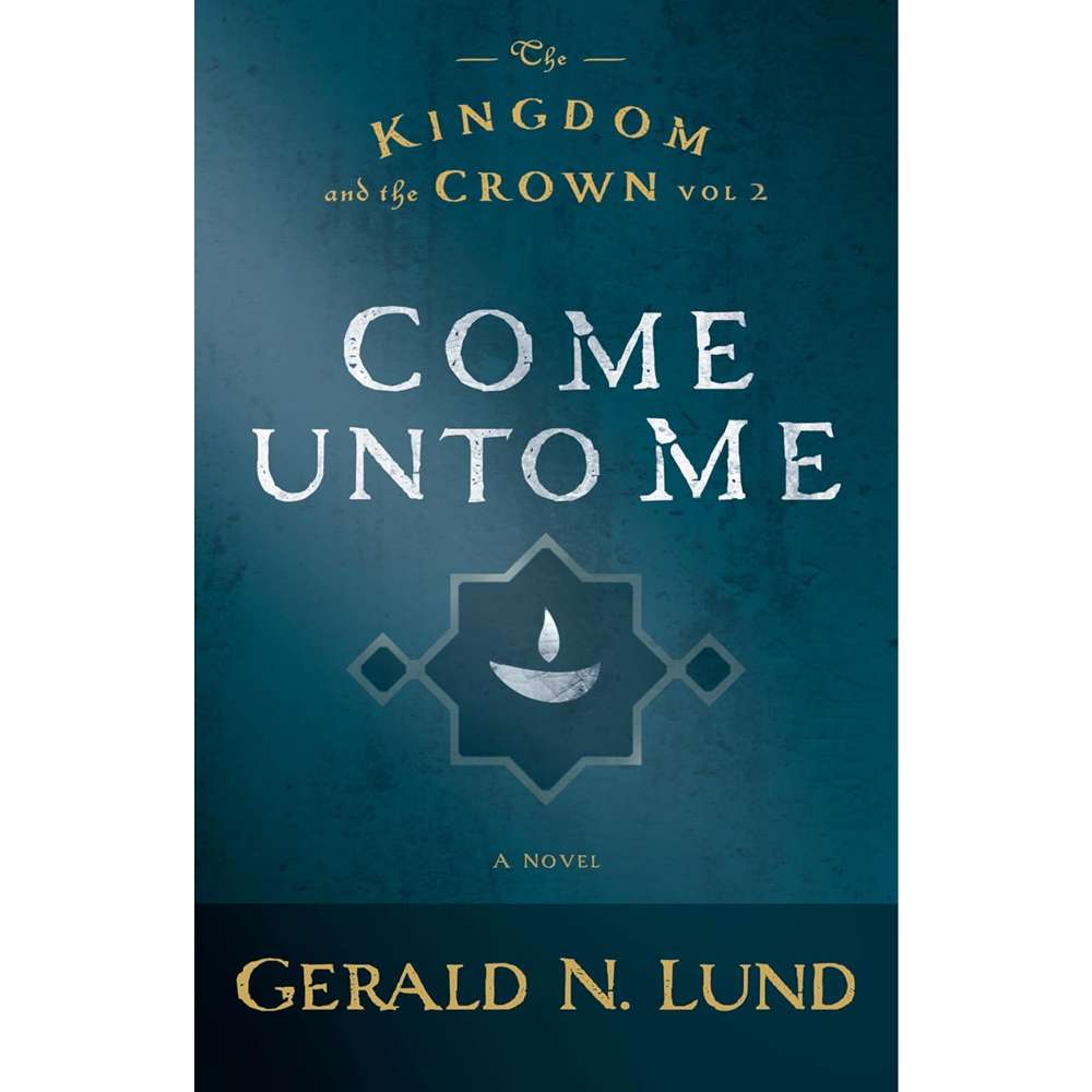 Come Unto Me (The Kingdom and the Crown, Vol. 2)