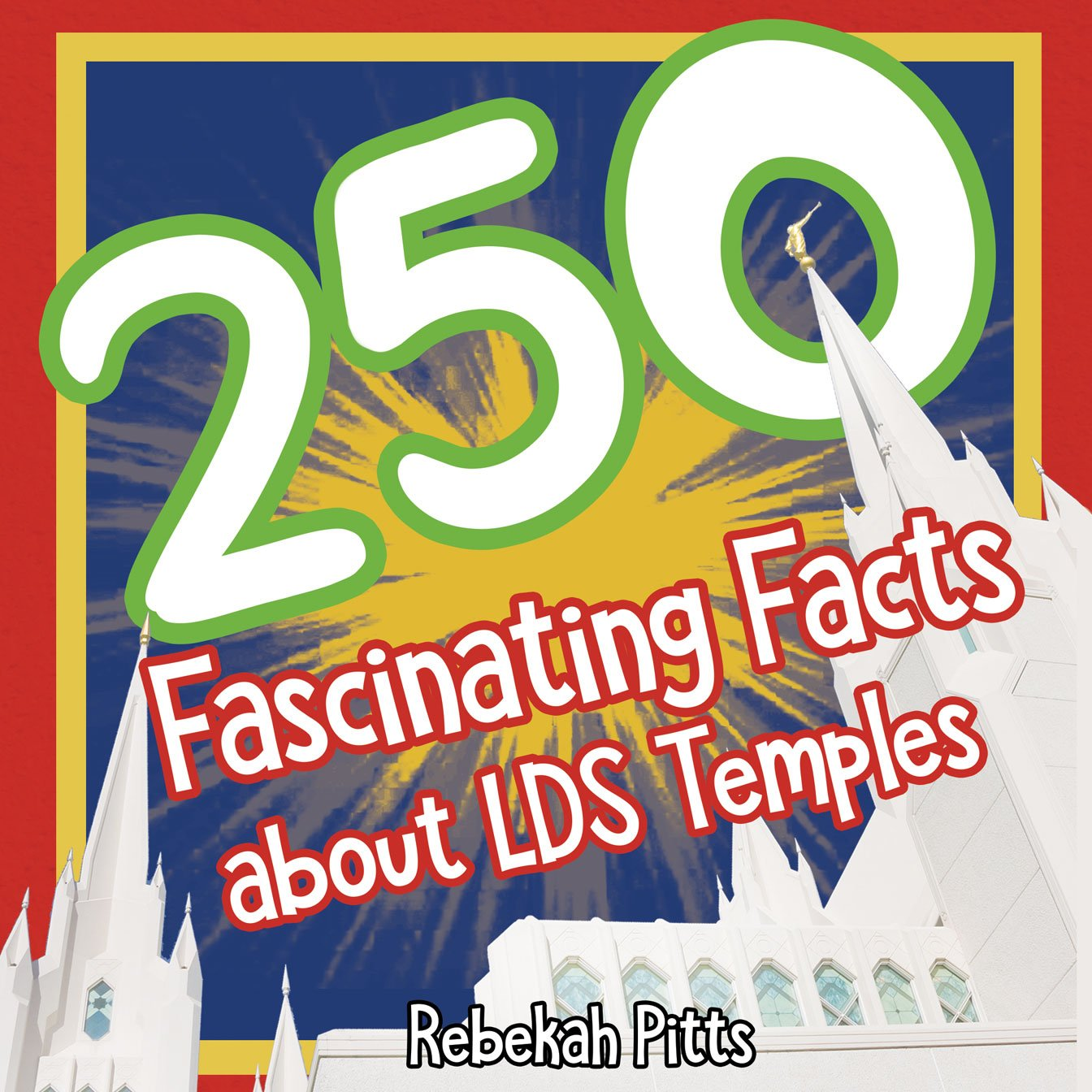 250 Fascinating Facts about Latter-day Saint Temples