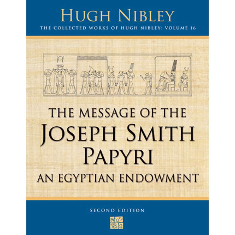 The Message of the Joseph Smith Papyri (Collected Works of Hugh Nibley, Vol. 16) 2