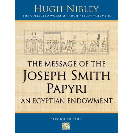 The Message of the Joseph Smith Papyri (Collected Works of Hugh Nibley, Vol. 16)