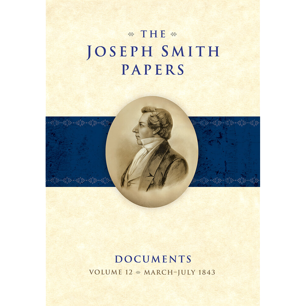 The Joseph Smith Papers, Documents, Vol. 12: March 1843 - July 1843,  The Joseph Smith Papers, Documents, Vol. 12: March 1843 - July 1843