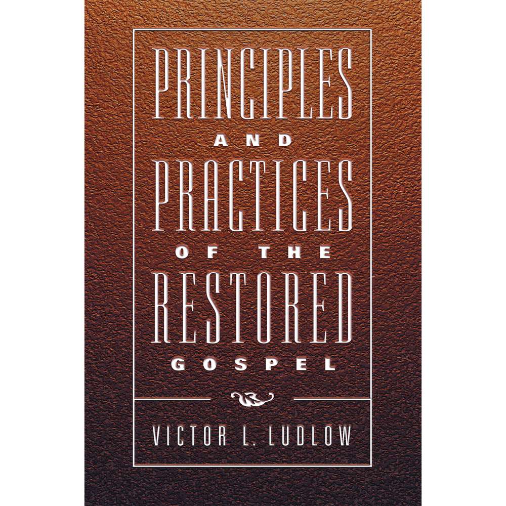 Principles and Practices of the Restored Gospel 1