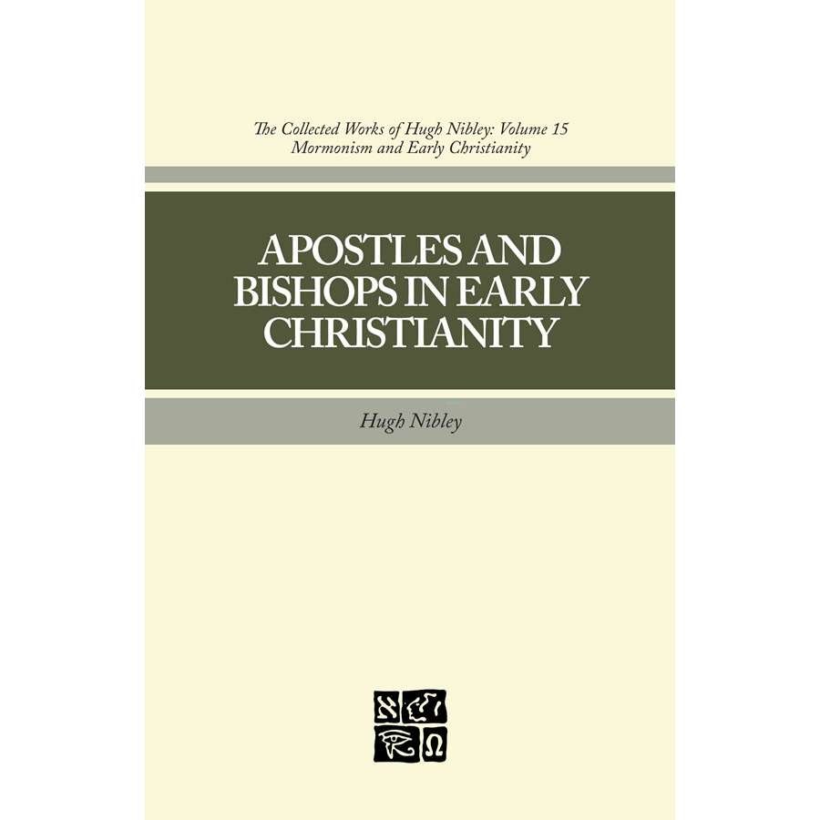 Apostles and Bishops in Early Christianity (Collected Works of Hugh Nibley, Vol. 15)