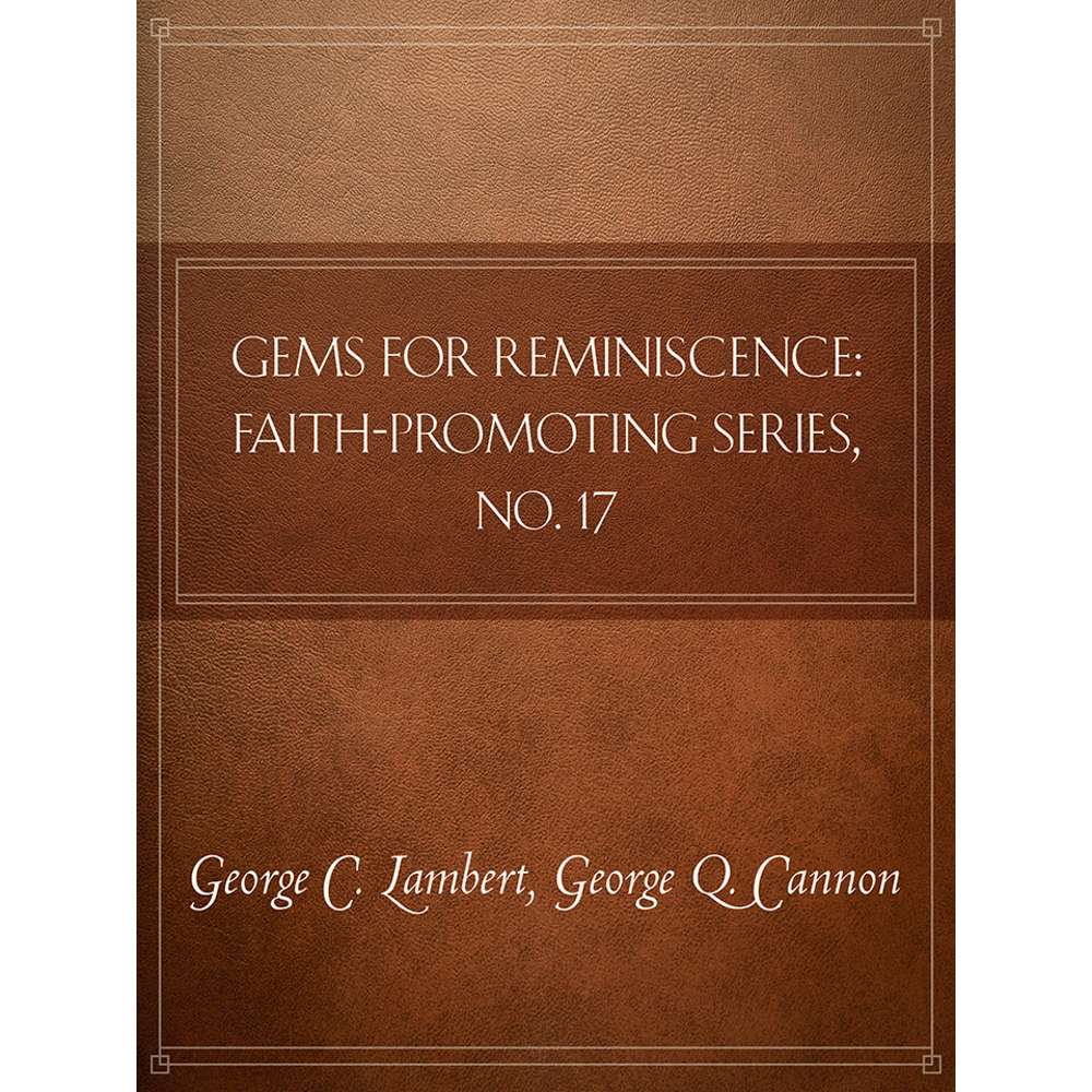 Gems of Reminiscence: Faith-Promoting Series, no. 17 1